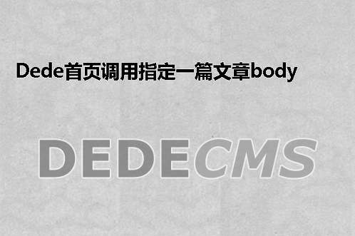 织梦DedeCMS首页调用指定一篇文章body内容的教程