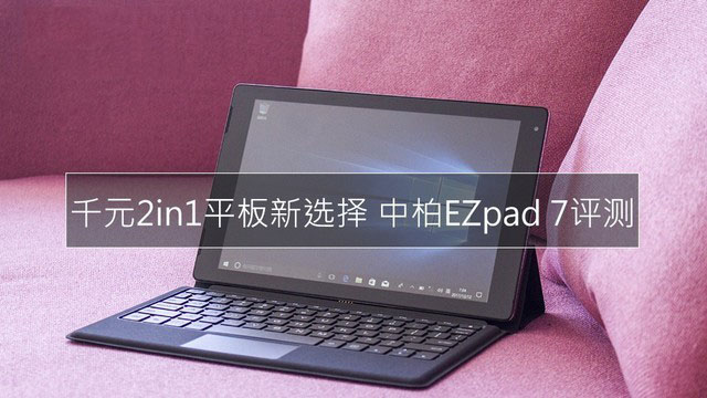 中柏pad7安装linux,千元2in1平板新选择 中柏EZpad 7详细图文评测