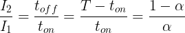 \large \frac{I_2}{I_1}=\frac{t_{off}}{t_{on}}=\frac{T-t_{on}}{t_{on}}=\frac{1-\alpha }{\alpha }