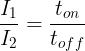 \large \frac{I_1}{I_2}=\frac{t_{on}}{t_{off}}