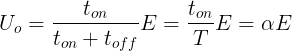 \large U_o=\frac{t_{on}}{t_{on}+t_{off}}E=\frac{t_{on}}{T}E=\alpha E