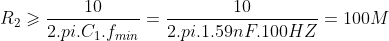 R_{2}\geqslant \frac{10}{2.pi.C_{1}.f_{min}}=\frac{10}{2.pi.1.59nF.100HZ}=100M